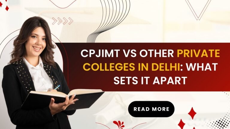 CPJIMT vs Other Private Colleges in Delhi: What Sets it Apart